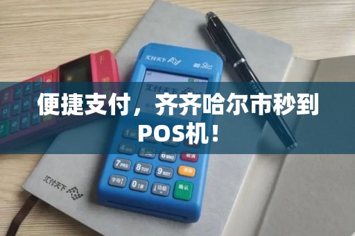 便捷支付，齐齐哈尔市秒到POS机！
