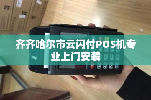 齐齐哈尔市云闪付POS机专业上门安装