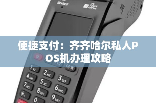 便捷支付：齐齐哈尔私人POS机办理攻略