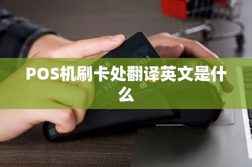 POS机刷卡处翻译英文是什么