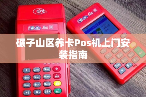 碾子山区养卡Pos机上门安装指南