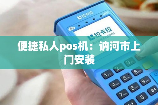 便捷私人pos机：讷河市上门安装