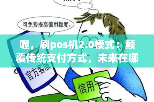 喔，刷pos机2.0模式：颠覆传统支付方式，未来在哪里？