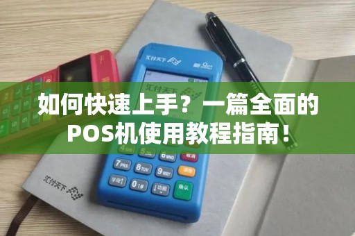 如何快速上手？一篇全面的POS机使用教程指南！