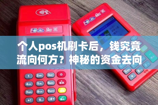 个人pos机刷卡后，钱究竟流向何方？神秘的资金去向揭秘！