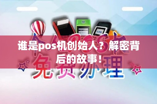谁是pos机创始人？解密背后的故事！