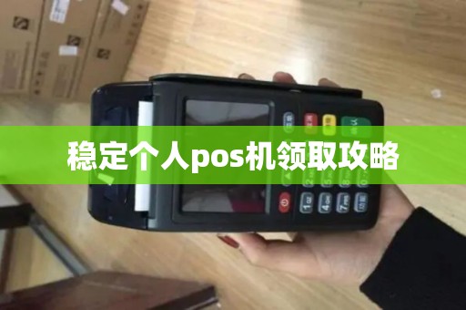 稳定个人pos机领取攻略