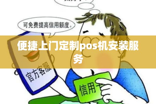 便捷上门定制pos机安装服务