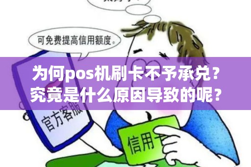 为何pos机刷卡不予承兑？究竟是什么原因导致的呢？