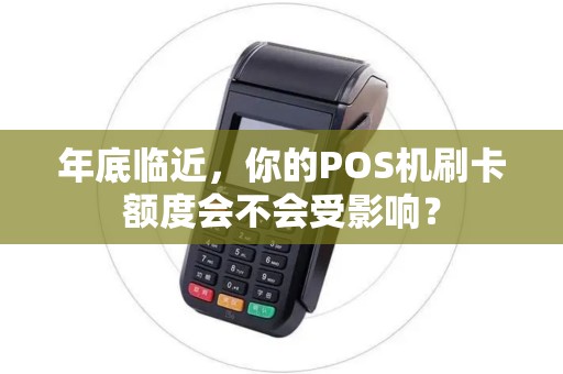 年底临近，你的POS机刷卡额度会不会受影响？