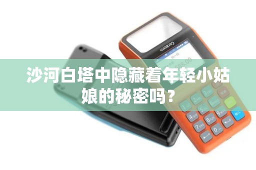 沙河白塔中隐藏着年轻小姑娘的秘密吗？