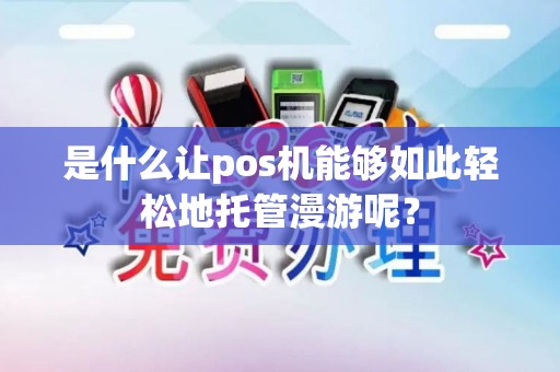 是什么让pos机能够如此轻松地托管漫游呢？