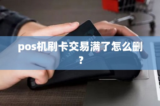 pos机刷卡交易满了怎么删？