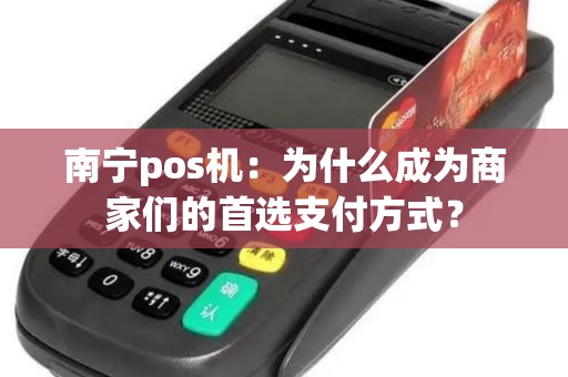 南宁pos机：为什么成为商家们的首选支付方式？