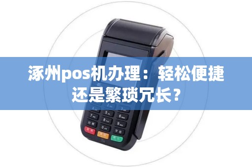 涿州pos机办理：轻松便捷还是繁琐冗长？