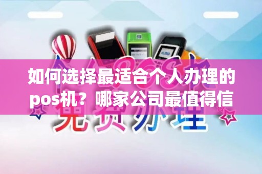 如何选择最适合个人办理的pos机？哪家公司最值得信赖？
