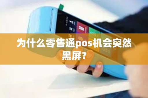为什么零售通pos机会突然黑屏？