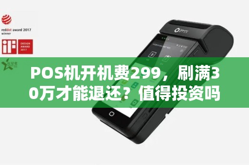 POS机开机费299，刷满30万才能退还？值得投资吗？