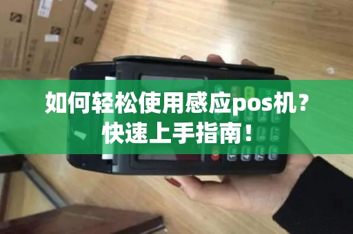 如何轻松使用感应pos机？快速上手指南！