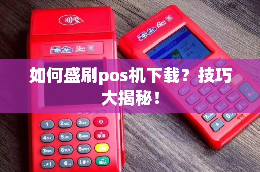 如何盛刷pos机下载？技巧大揭秘！