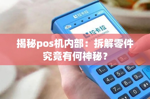 揭秘pos机内部：拆解零件究竟有何神秘？