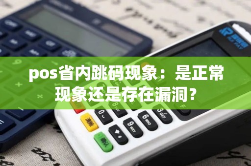 pos省内跳码现象：是正常现象还是存在漏洞？