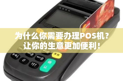 为什么你需要办理POS机？让你的生意更加便利！