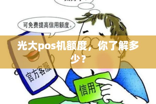 光大pos机额度，你了解多少？