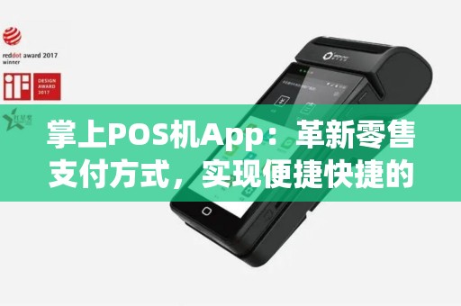 掌上POS机App：革新零售支付方式，实现便捷快捷的消费体验？