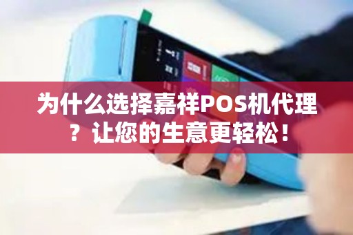 为什么选择嘉祥POS机代理？让您的生意更轻松！