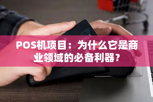 POS机项目：为什么它是商业领域的必备利器？