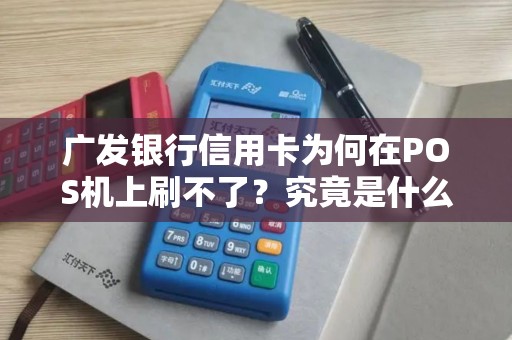 广发银行信用卡为何在POS机上刷不了?究竟是什么原因导致的呢? 广发银行信用卡为何在POS机上刷不了?究竟是什么原因导致的呢?