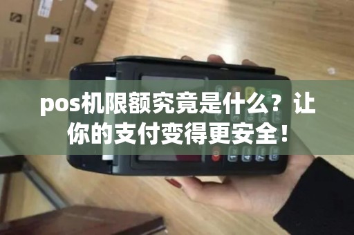 pos机限额究竟是什么？让你的支付变得更安全！