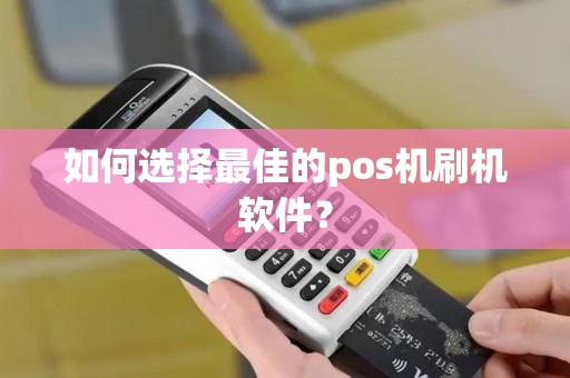 如何选择最佳的pos机刷机软件？
