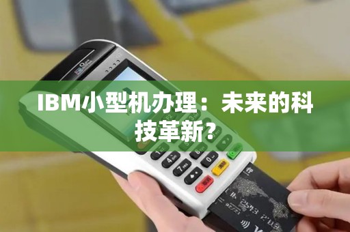 IBM小型机办理：未来的科技革新？