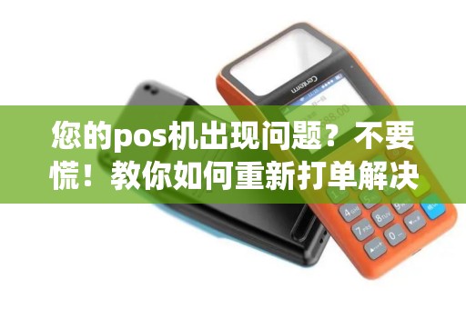 您的pos机出现问题？不要慌！教你如何重新打单解决！