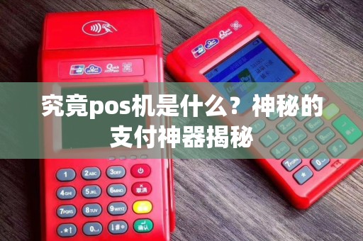 究竟pos机是什么？神秘的支付神器揭秘
