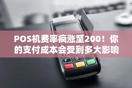 POS机费率疯涨至200！你的支付成本会受到多大影响？