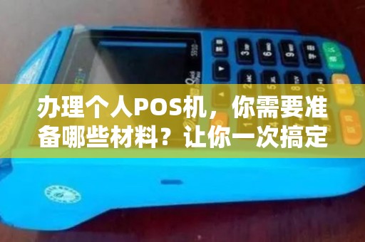 办理个人POS机，你需要准备哪些材料？让你一次搞定！