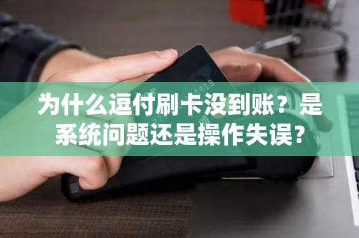 为什么逗付刷卡没到账？是系统问题还是操作失误？