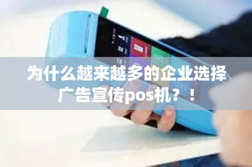 为什么越来越多的企业选择广告宣传pos机？！