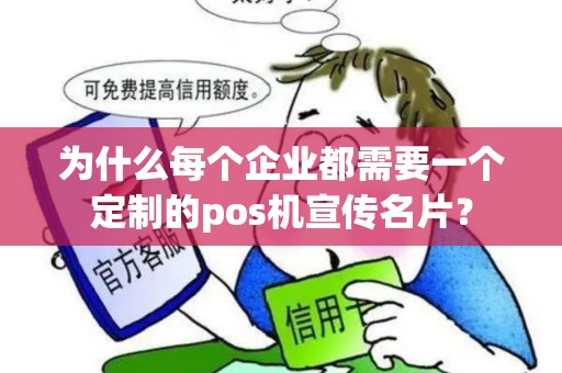 为什么每个企业都需要一个定制的pos机宣传名片？