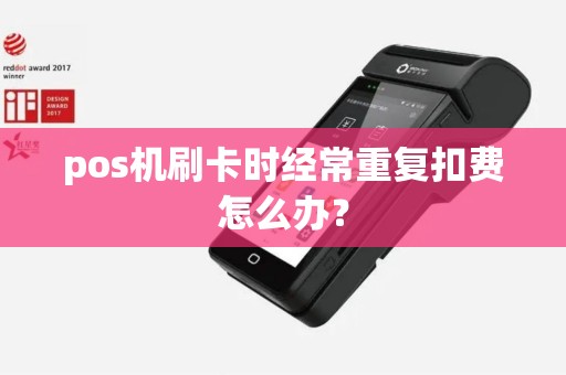 pos机刷卡时经常重复扣费怎么办？