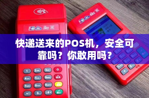 快递送来的POS机，安全可靠吗？你敢用吗？