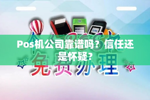 Pos机公司靠谱吗？信任还是怀疑？