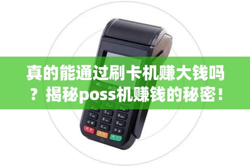 真的能通过刷卡机赚大钱吗？揭秘poss机赚钱的秘密！