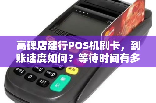高碑店建行POS机刷卡，到账速度如何？等待时间有多长？
