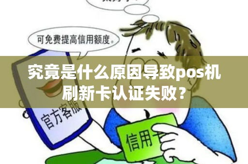 究竟是什么原因导致pos机刷新卡认证失败？