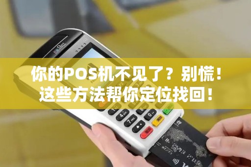 你的POS机不见了？别慌！这些方法帮你定位找回！