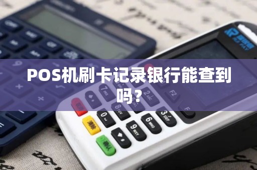 POS机刷卡记录银行能查到吗？